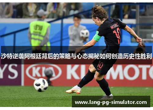 沙特逆袭阿根廷背后的策略与心态揭秘如何创造历史性胜利