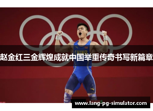 赵金红三金辉煌成就中国举重传奇书写新篇章