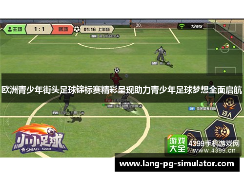 欧洲青少年街头足球锦标赛精彩呈现助力青少年足球梦想全面启航