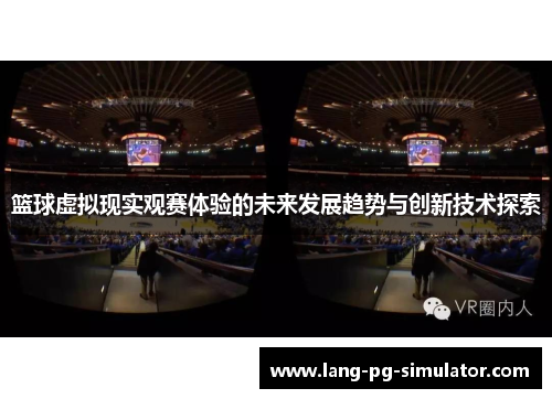 篮球虚拟现实观赛体验的未来发展趋势与创新技术探索