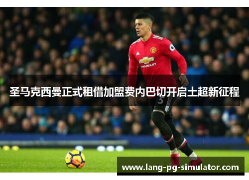 圣马克西曼正式租借加盟费内巴切开启土超新征程